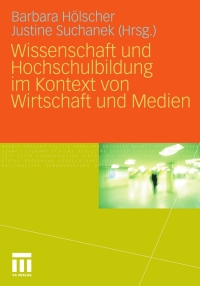 表紙画像: Wissenschaft und Hochschulbildung im Kontext von Wirtschaft und Medien 1st edition 9783531152615