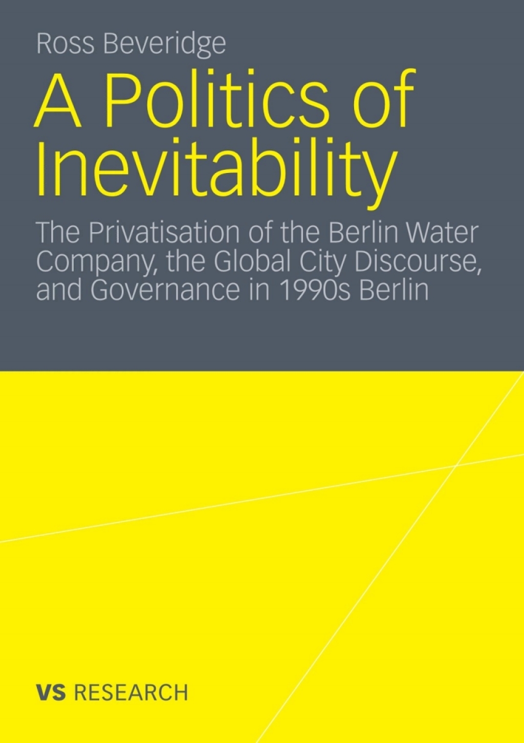 A Politics of Inevitability The Privatisation of the Berlin Water Company, the Global City Discourse and Governance in 1990s Berlin