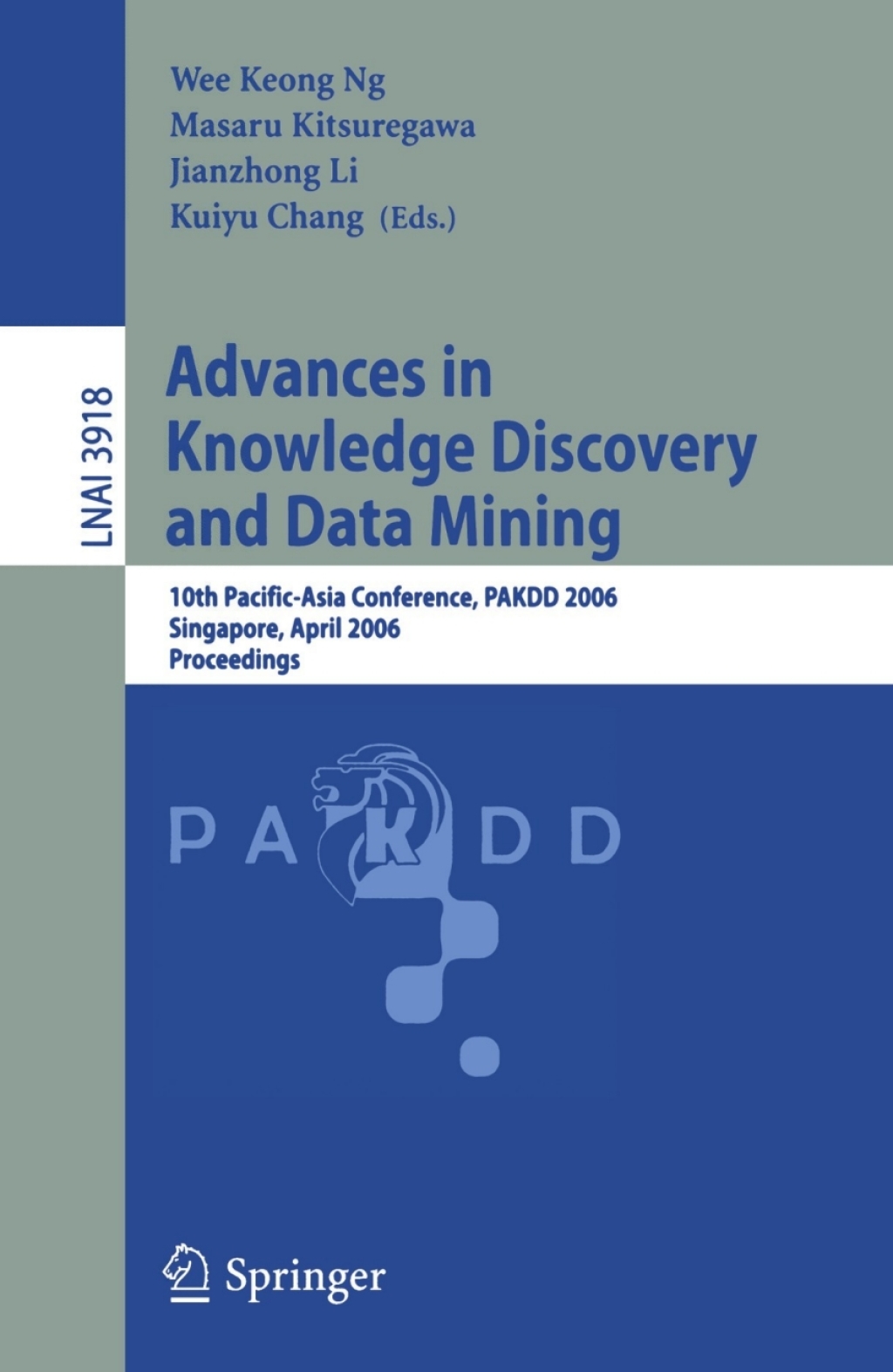 Advances in Knowledge Discovery and Data Mining 10th Pacific-Asia Conference, PAKDD 2006, Singapore, April 9-12, 2006, Proceedings 1st Edition