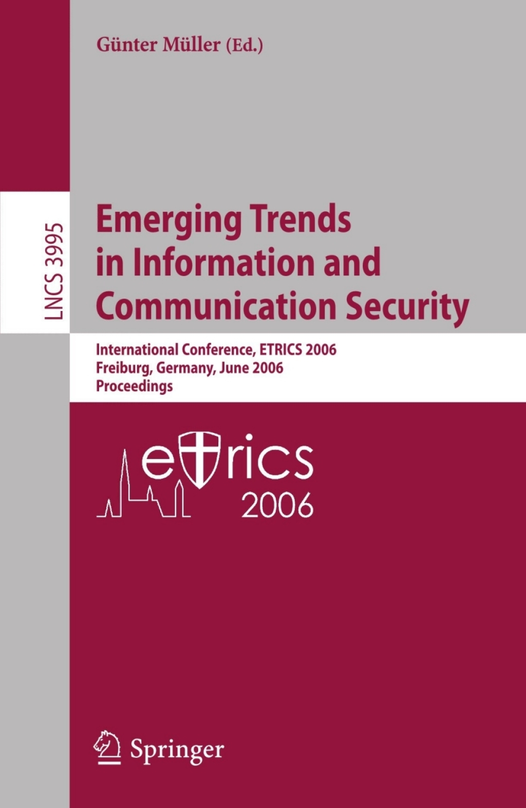 Emerging Trends in Information and Communication Security International Conference, ETRICS 2006, Freiburg, Germany, June 6-9, 2006. Proceedings 1st Edition