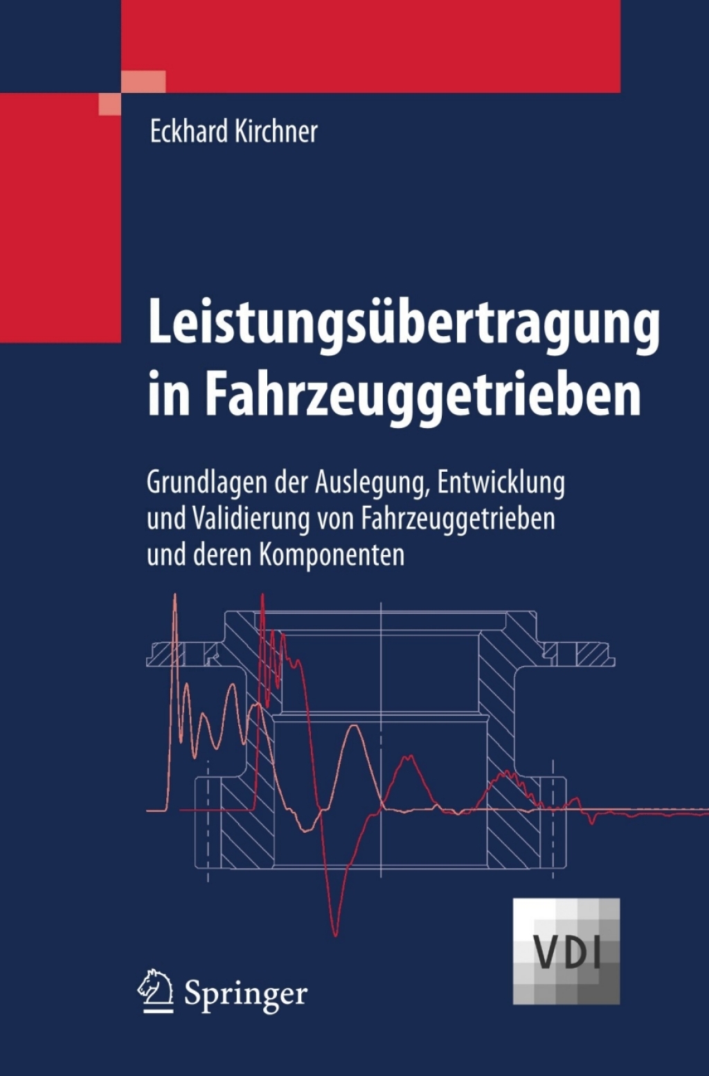 Leistungsübertragung in Fahrzeuggetrieben Grundlagen der Auslegung, Entwicklung und Validierung von Fahrzeuggetrieben und deren Komponenten