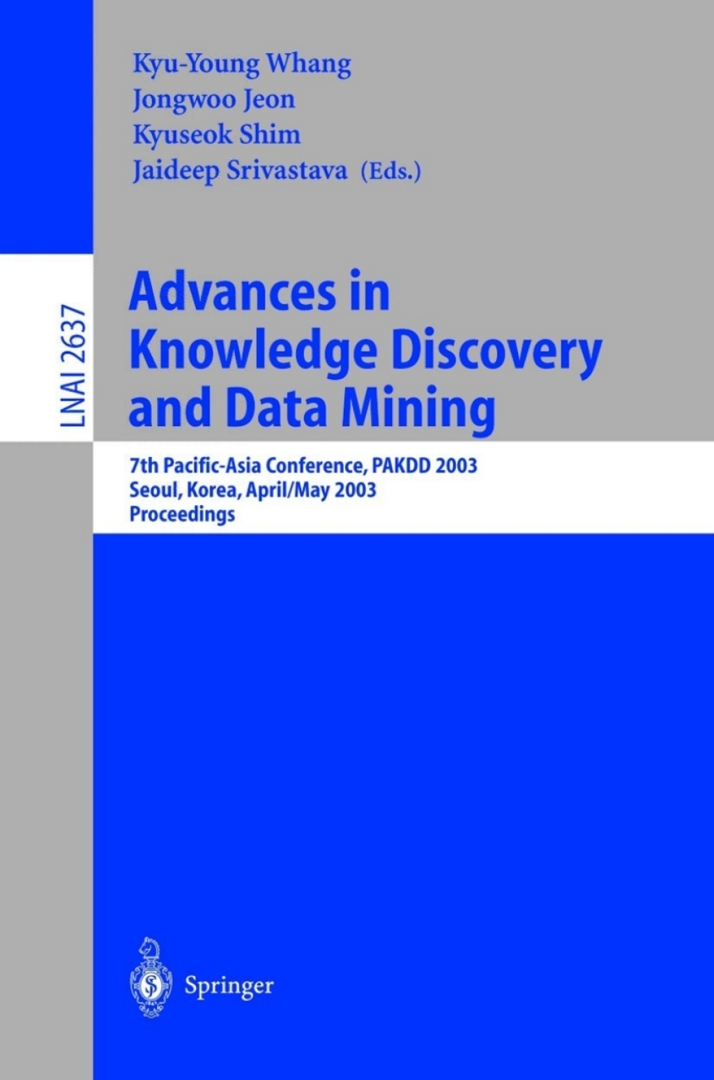 Advances in Knowledge Discovery and Data Mining 7th Pacific-Asia Conference, PAKDD 2003. Seoul, Korea, April 30 – May 2, 2003, Proceedings 1st Edition