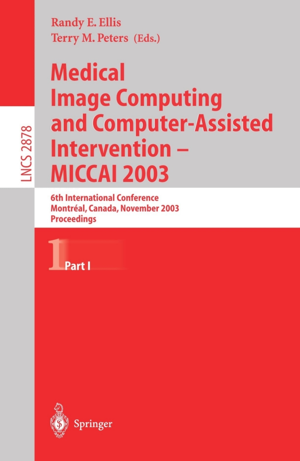 Medical Image Computing and Computer-Assisted Intervention – MICCAI 2003 6th International Conference, Montréal, Canada, November 15-18, 2003, Proceedings, Part I 1st Edition
