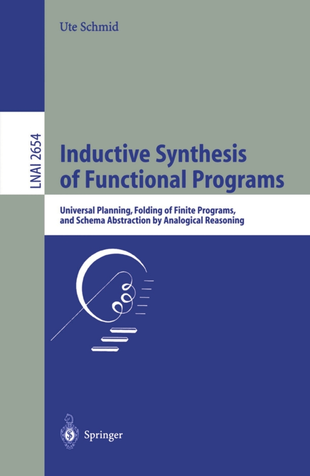 Inductive Synthesis of Functional Programs Universal Planning, Folding of Finite Programs, and Schema Abstraction by Analogical Reasoning