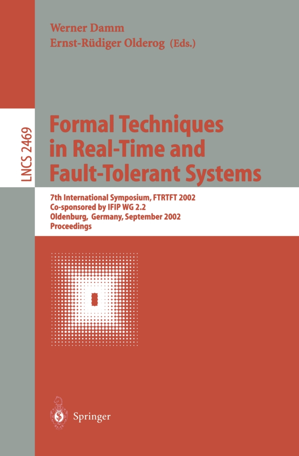 Formal Techniques in Real-Time and Fault-Tolerant Systems 7th International Symposium, FTRTFT 2002, Co-sponsored by IFIP WG 2.2, Oldenburg, Germany, September 9-12, 2002. Proceedings 1st Edition