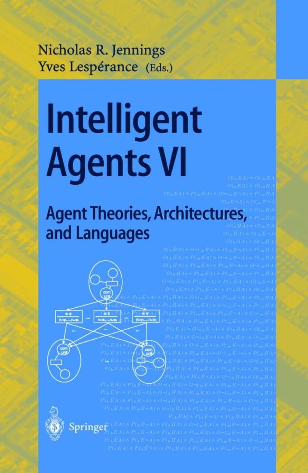 Intelligent Agents VI. Agent Theories, Architectures, and Languages 6th International Workshop, ATAL’99 Orlando, Florida, USA, July 15-17, 1999 Proceedings 1st Edition