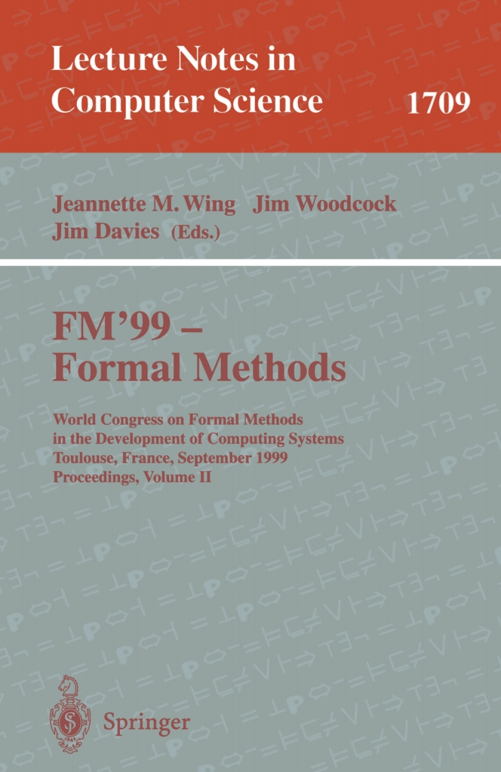 FM’99 – Formal Methods World Congress on Formal Methods in the Development of Computing Systems, Toulouse, France, September 20-24, 1999 Proceedings, Volume II 1st Edition