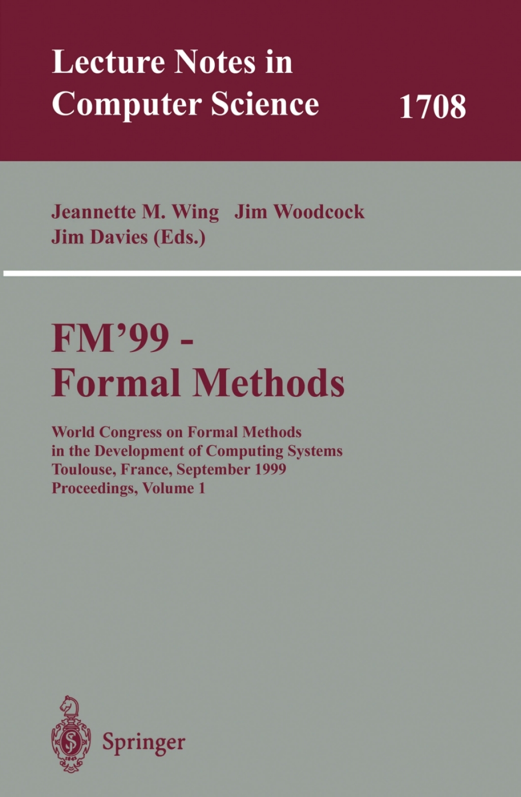 FM’99 – Formal Methods World Congress on Formal Methods in the Developement of Computing Systems, Toulouse, France, September 20-24, 1999, Proceedings, Volume I 1st Edition