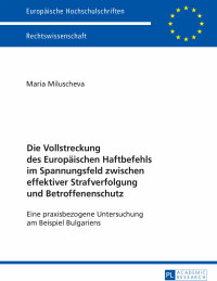 Cover image: Die Vollstreckung des Europaeischen Haftbefehls im Spannungsfeld zwischen effektiver Strafverfolgung und Betroffenenschutz 1st edition 9783631676554