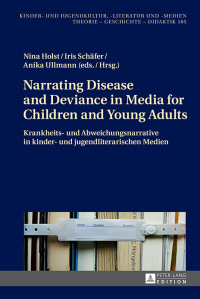 صورة الغلاف: Narrating Disease and Deviance in Media for Children and Young Adults / Krankheits- und Abweichungsnarrative in kinder- und jugendliterarischen Medien 1st edition 9783631672792