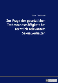 Imagen de portada: Zur Frage der gesetzlichen Tatbestandsmaeßigkeit bei rechtlich relevantem Sexualverhalten 1st edition 9783631694619