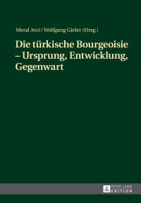 Imagen de portada: Die tuerkische Bourgeoisie – Ursprung, Entwicklung, Gegenwart 1st edition 9783631673904