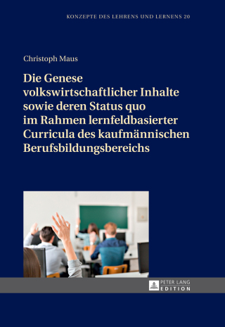 Cover image: Die Genese volkswirtschaftlicher Inhalte sowie deren Status quo im Rahmen lernfeldbasierter Curricula des kaufmaennischen Berufsbildungsbereichs 1st edition 9783631700778