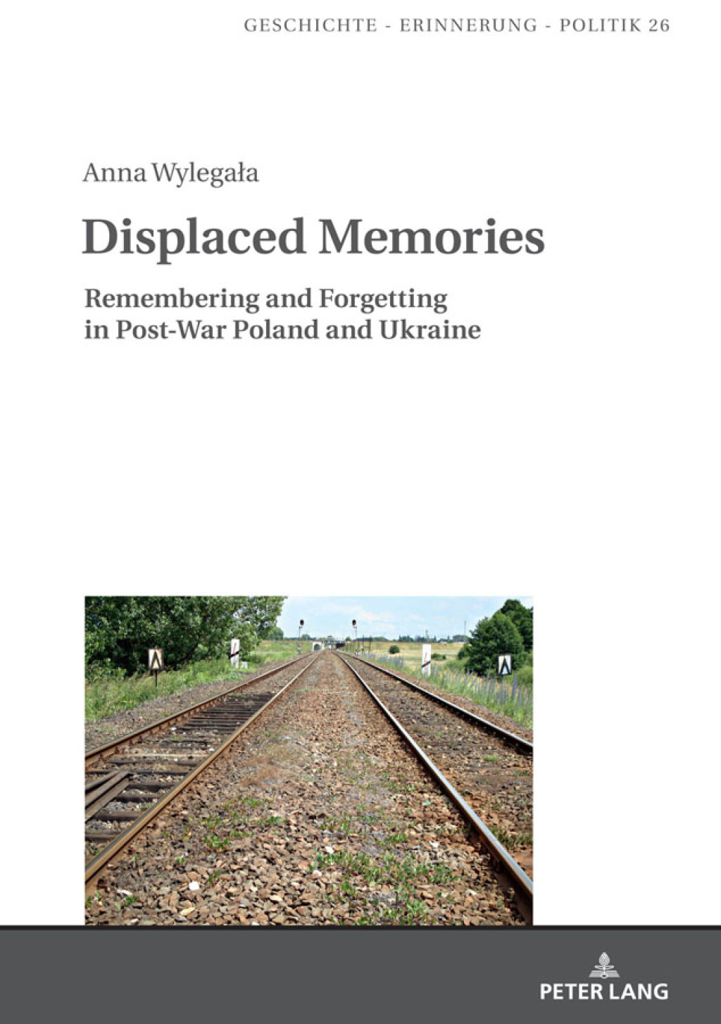Displaced Memories Remembering and Forgetting in Post-War Poland and Ukraine 1st Edition