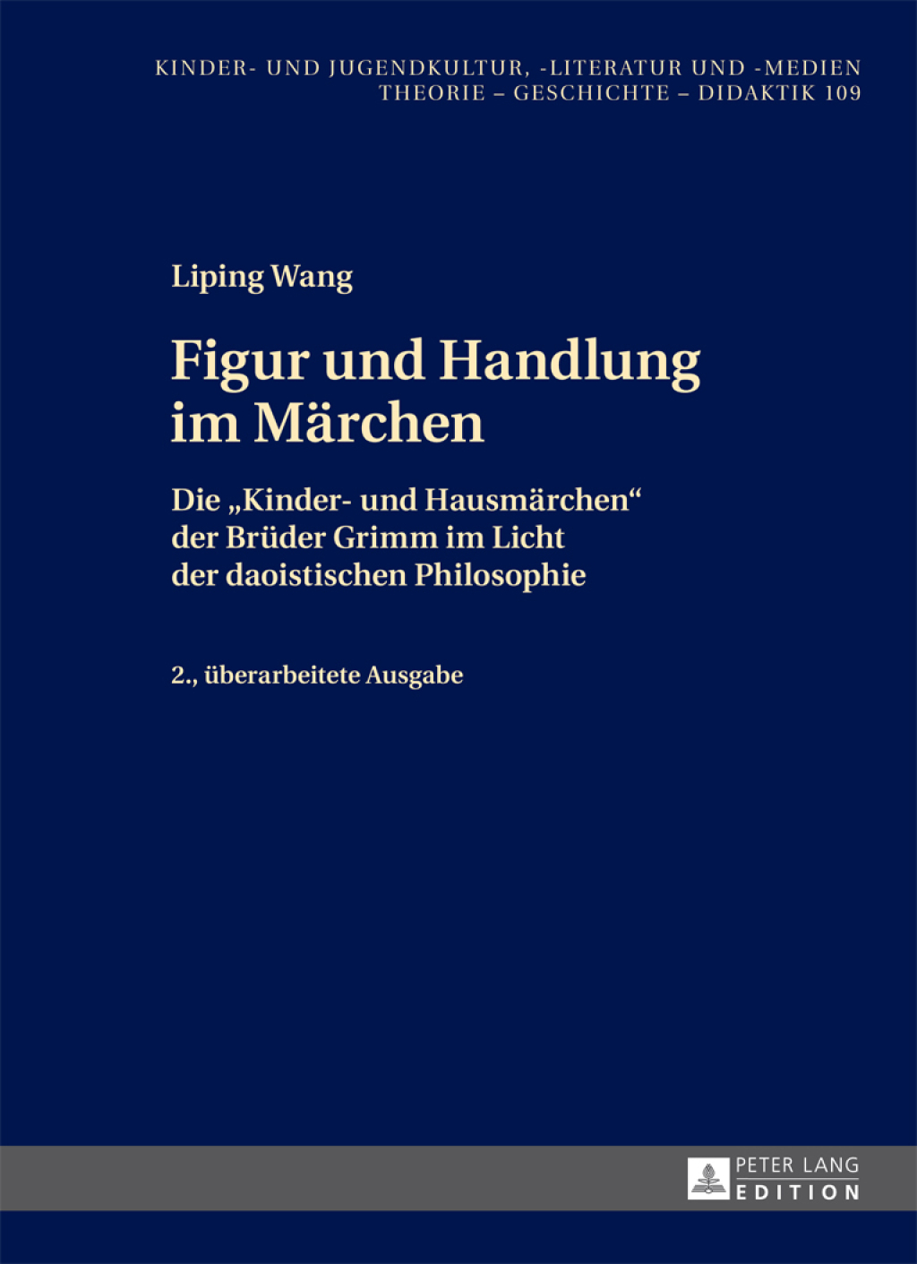 Figur und Handlung im Maerchen Die «Kinder- und Hausmaerchen» der Brueder Grimm im Licht der daoistischen Philosophie 2., ueberarbeitete Ausgabe 2nd Edition