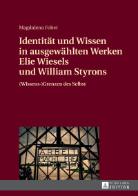 صورة الغلاف: Identitaet und Wissen in ausgewaehlten Werken Elie Wiesels und William Styrons 1st edition 9783631717912