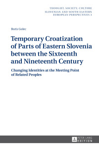 صورة الغلاف: Temporary Croatization of Parts of Eastern Slovenia between the Sixteenth and Nineteenth Century 1st edition 9783631721292