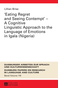 صورة الغلاف: «Eating Regret and Seeing Contempt» – A Cognitive Linguistic Approach to the Language of Emotions in Igala (Nigeria) 1st edition 9783631725139