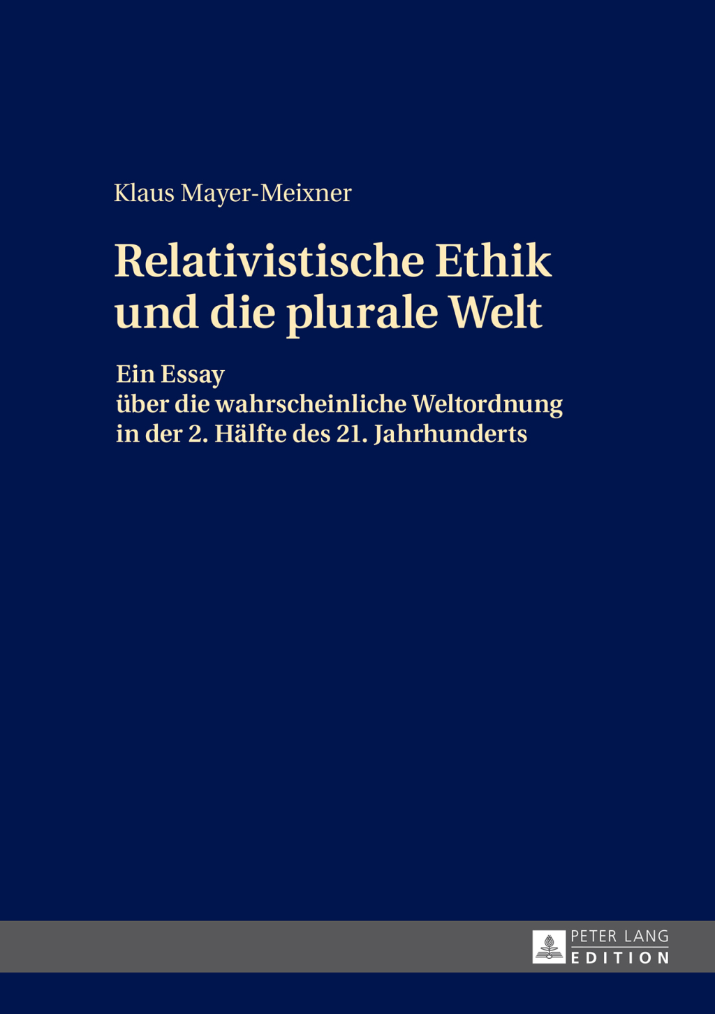 Die relativistische Ethik und die neue plurale Welt Ein Essay ueber die wahrscheinliche Weltordnung in der 2. Haelfte des 21. Jahrhunderts 1st Edition