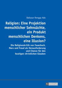 Omslagafbeelding: Religion: Eine Projektion menschlicher Sehnsuechte, ein Produkt menschlichen Denkens, eine Illusion? 1st edition 9783631726488