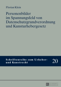 Cover image: Personenbilder im Spannungsfeld von Datenschutzgrundverordnung und Kunsturhebergesetz 1st edition 9783631734513