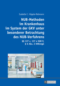 Cover image: NUB-Methoden im Krankenhaus im System der GKV unter besonderer Betrachtung des NUB-Verfahrens 1st edition 9783631737385