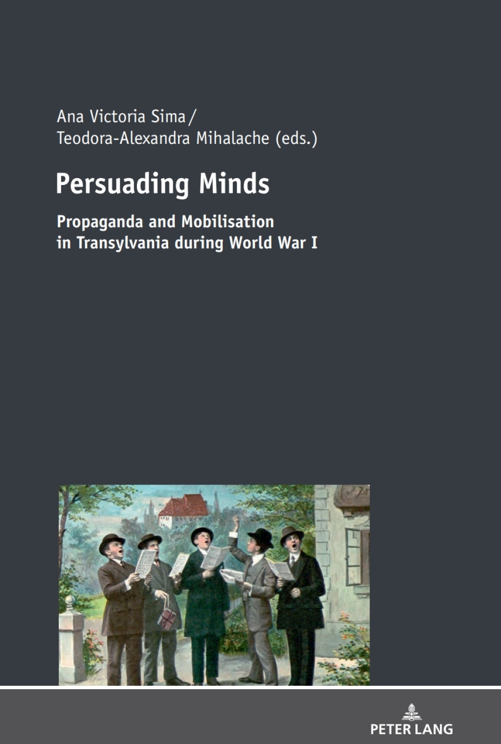 Persuading Minds Propaganda and Mobilisation in Transylvania during World War I 1st Edition