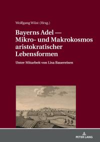 Imagen de portada: Bayerns Adel ― Mikro- und Makrokosmos aristokratischer Lebensformen 1st edition 9783631734537