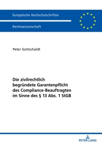 صورة الغلاف: Die zivilrechtlich begruendete Garantenpflicht des Compliance-Beauftragten im Sinne des § 13 Abs. 1 StGB 1st edition 9783631739464