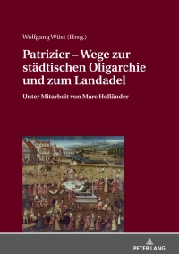 صورة الغلاف: Patrizier – Wege zur staedtischen Oligarchie und zum Landadel 1st edition 9783631743256
