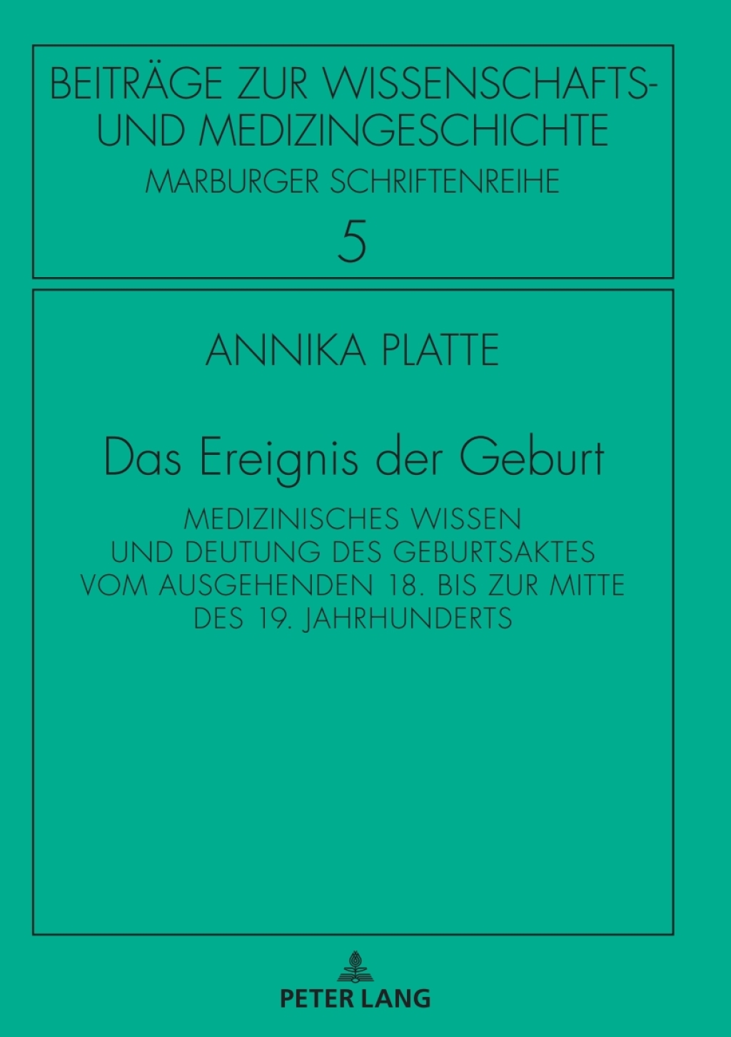 Das Ereignis der Geburt Medizinisches Wissen und Deutung des Geburtsaktes vom ausgehenden 18. bis zur Mitte des 19. Jahrhunderts 1st Edition