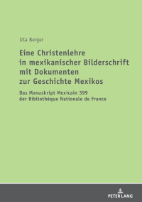 صورة الغلاف: Eine Christenlehre in mexikanischer Bilderschrift mit Dokumenten zur Geschichte Mexikos 1st edition 9783631758014