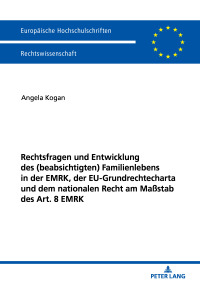 Cover image: Rechtsfragen und Entwicklung des (beabsichtigten) Familienlebens in der EMRK, der EU-Grundrechtecharta und dem nationalen Recht am Maßstab des Art. 8 EMRK 1st edition 9783631756478