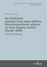 Cover image: Die Strafbarkeit deutscher Aerzte wegen elektiver Wunschamputationen aufgrund von Body Integrity Identity Disorder (BIID) 1st edition 9783631747490