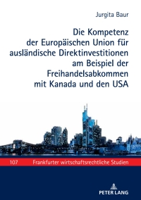 Omslagafbeelding: Die Kompetenz der Europaeischen Union fuer auslaendische Direktinvestitionen am Beispiel der Freihandelsabkommen mit Kanada und den USA 1st edition 9783631749265