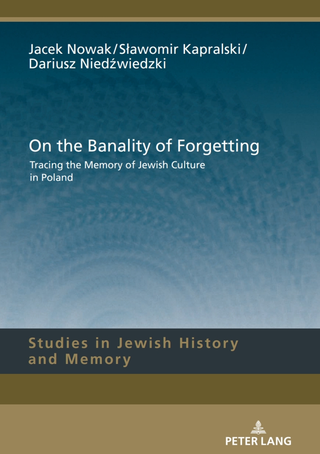 On the Banality of Forgetting Tracing the Memory of Jewish Culture in Poland 1st Edition