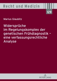 Titelbild: Widersprueche im Regelungskomplex der genetischen Fruehdiagnostik – eine verfassungsrechtliche Analyse 1st edition 9783631764244
