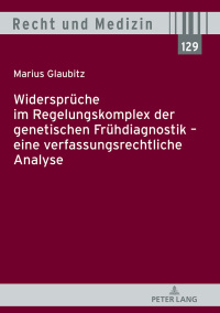 Cover image: Widersprueche im Regelungskomplex der genetischen Fruehdiagnostik – eine verfassungsrechtliche Analyse 1st edition 9783631764244