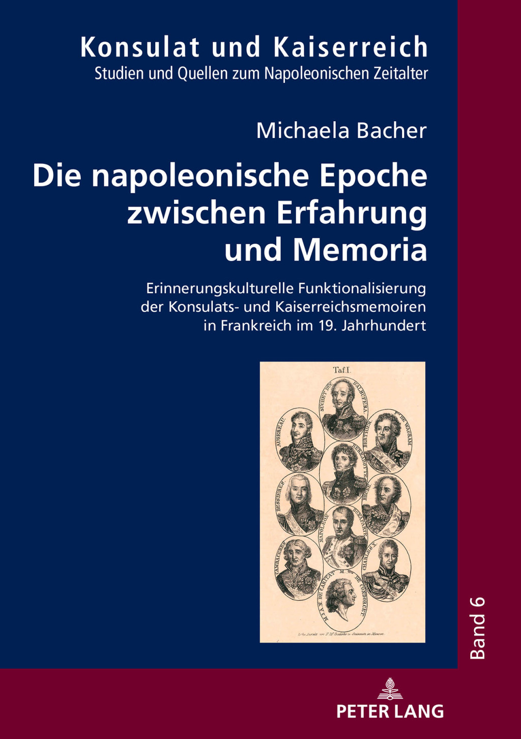 Die napoleonische Epoche zwischen Erfahrung und Memoria Erinnerungskulturelle Funktionalisierung der Konsulats- und Kaiserreichsmemoiren in Frankreich im 19. Jahrhundert 1st Edition