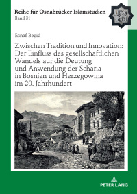 Omslagafbeelding: Zwischen Tradition und Innovation: Der Einfluss des gesellschaftlichen Wandels auf die Anwendung der Scharia in Bosnien und Herzegowina im 20. Jahrhundert 1st edition 9783631770870