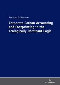 表紙画像: Corporate Carbon Accounting and Footprinting in the Ecologically Dominant Logic 1st edition 9783631777923