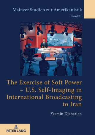 صورة الغلاف: The Exercise of Soft Power – U.S. Self-Imaging in International Broadcasting to Iran 1st edition 9783631771983
