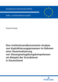 Imagen de portada: Eine institutionenoekonomische Analyse von Kapitalisierungsprozessen im Rahmen einer Dezentralisierung von Steuergesetzgebungskompetenzen am Beispiel der Grundsteuer in Deutschland 1st edition 9783631781104