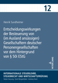 Cover image: Entscheidungswirkungen der Besteuerung von (im Ausland ansaessigen) Gesellschaftern deutscher Personengesellschaften vor dem Hintergrund von § 50i EStG 1st edition 9783631780428