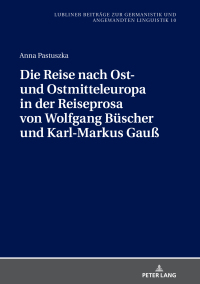 Cover image: Die Reise nach Ost- und Ostmitteleuropa in der Reiseprosa von Wolfgang Buescher und Karl-Markus Gauß 1st edition 9783631783528