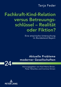 表紙画像: Fachkraft-Kind-Relation versus Betreuungsschluessel – Realitaet oder Fiktion? 1st edition 9783631781777