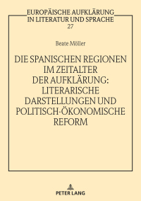 Cover image: Die spanischen Regionen im Zeitalter der Aufklaerung - Literarische Darstellungen und politisch-oekonomische Reform 1st edition 9783631788400