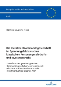 صورة الغلاف: Die Investmentkommanditgesellschaft im Spannungsfeld zwischen klassischem Personengesellschafts- und Investmentrecht 1st edition 9783631800195