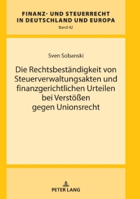 Cover image: Die Rechtsbestaendigkeit von Steuerverwaltungsakten und finanzgerichtlichen Urteilen bei Verstoeßen gegen Unionsrecht 1st edition 9783631802694