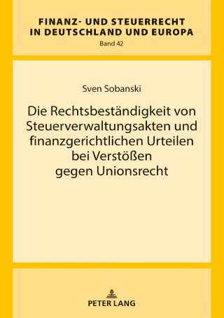 Cover image: Die Rechtsbestaendigkeit von Steuerverwaltungsakten und finanzgerichtlichen Urteilen bei Verstoeßen gegen Unionsrecht 1st edition 9783631802694